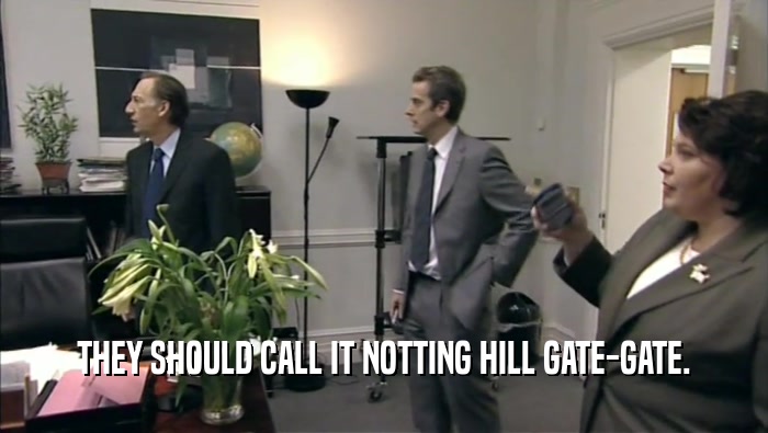 THEY SHOULD CALL IT NOTTING HILL GATE-GATE.
  