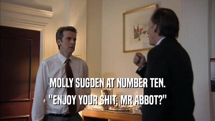 MOLLY SUGDEN AT NUMBER TEN. ''ENJOY YOUR SHIT, MR ABBOT?'' 