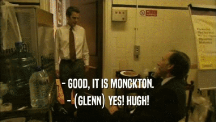 - GOOD, IT IS MONCKTON.
 - (GLENN) YES! HUGH!
 
