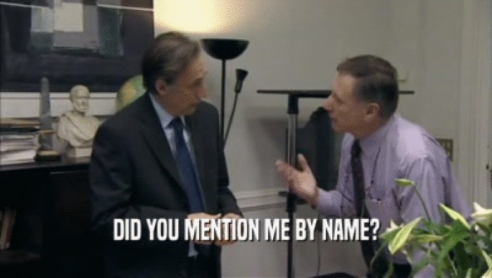 DID YOU MENTION ME BY NAME?  