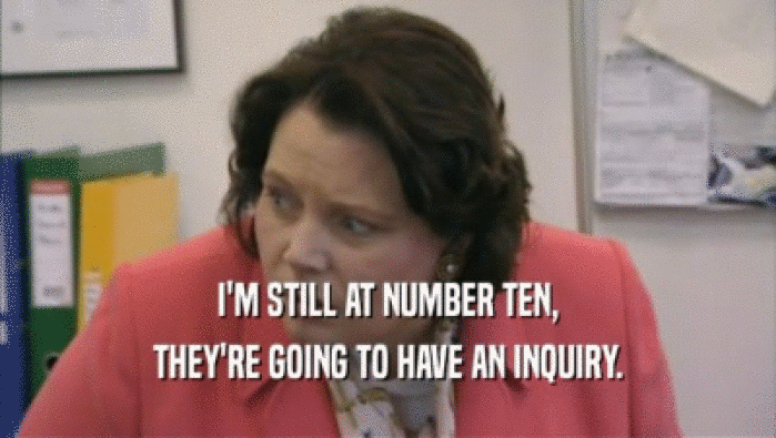 I'M STILL AT NUMBER TEN, THEY'RE GOING TO HAVE AN INQUIRY. 