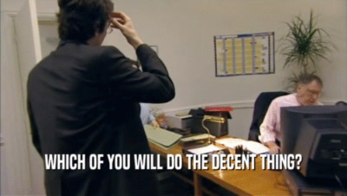 WHICH OF YOU WILL DO THE DECENT THING?  