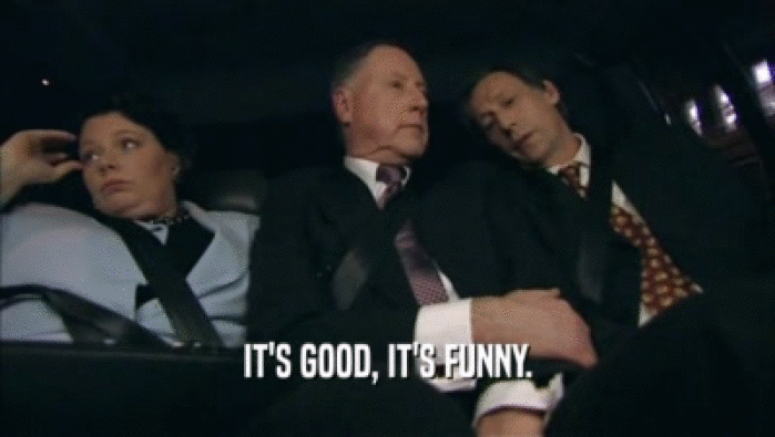 IT'S GOOD, IT'S FUNNY.  