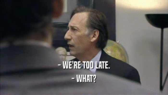 - WE'RE TOO LATE. - WHAT? 