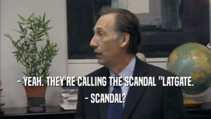 - YEAH. THEY'RE CALLING THE SCANDAL 
