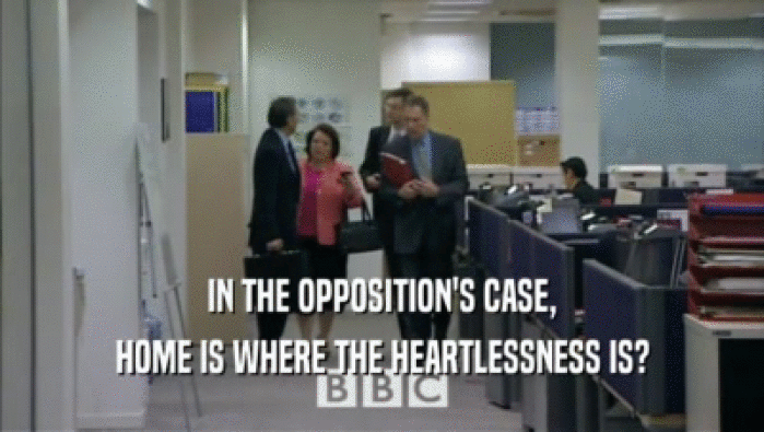 IN THE OPPOSITION'S CASE, HOME IS WHERE THE HEARTLESSNESS IS? 