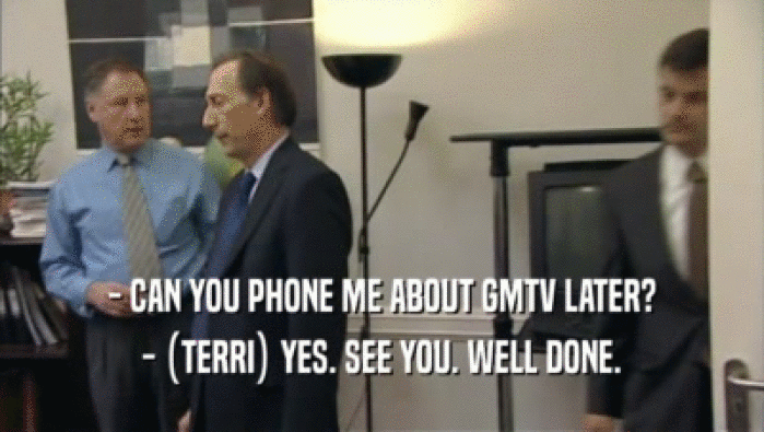 - CAN YOU PHONE ME ABOUT GMTV LATER?
 - (TERRI) YES. SEE YOU. WELL DONE.
 