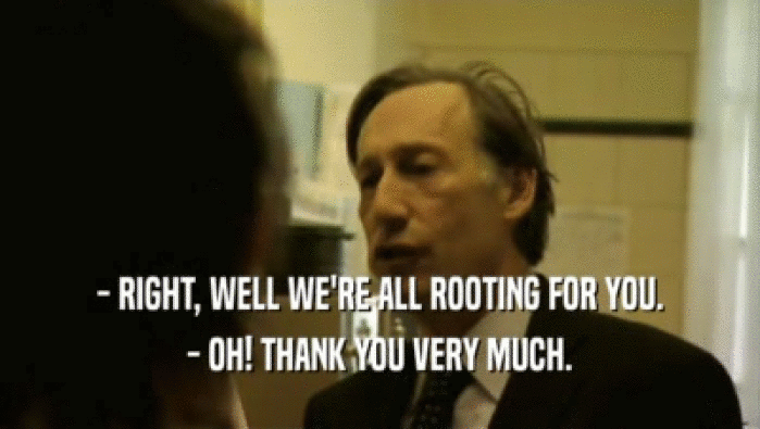 - RIGHT, WELL WE'RE ALL ROOTING FOR YOU. - OH! THANK YOU VERY MUCH. 