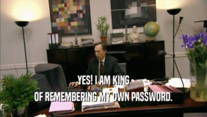YES! I AM KING
 OF REMEMBERING MY OWN PASSWORD.
 