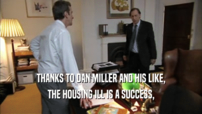 THANKS TO DAN MILLER AND HIS LIKE, THE HOUSING ILL IS A SUCCESS, 