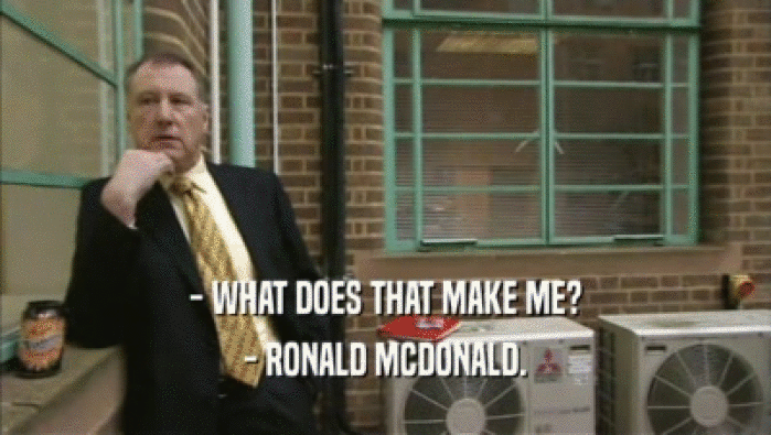 - WHAT DOES THAT MAKE ME? - RONALD MCDONALD. 