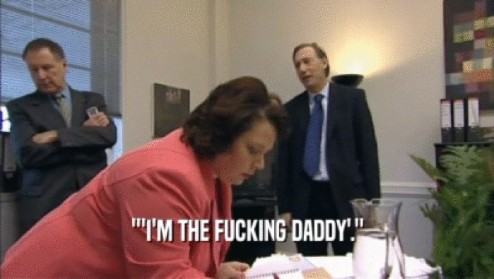 '''I'M THE FUCKING DADDY'.''  