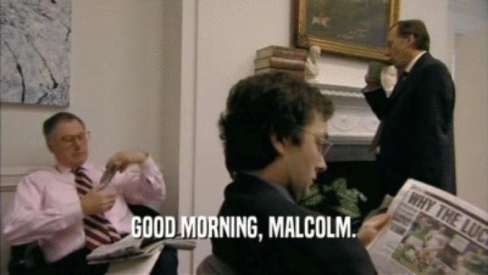 GOOD MORNING, MALCOLM.  