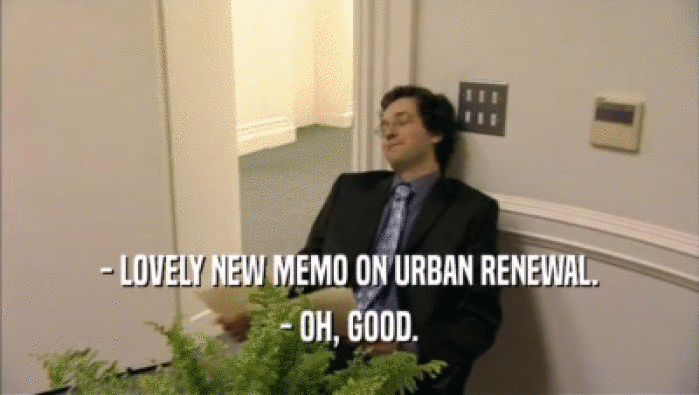 - LOVELY NEW MEMO ON URBAN RENEWAL.
 - OH, GOOD.
 