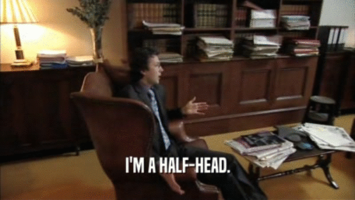 I'M A HALF-HEAD.  