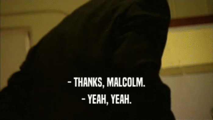 - THANKS, MALCOLM.
 - YEAH, YEAH.
 