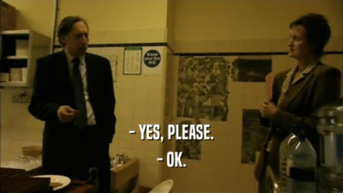 - YES, PLEASE. - OK. 