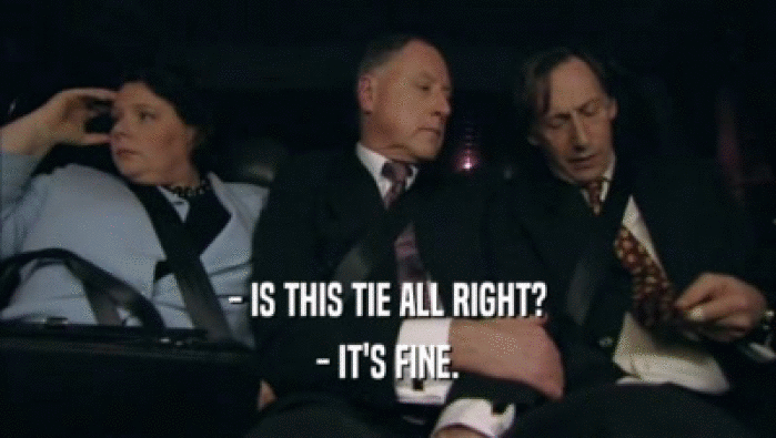 - IS THIS TIE ALL RIGHT? - IT'S FINE. 
