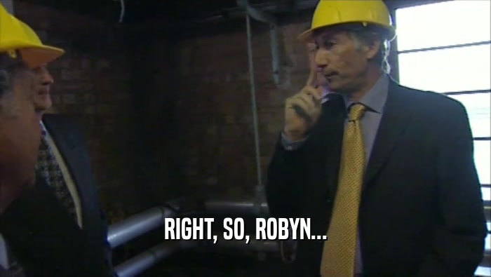 RIGHT, SO, ROBYN...  
