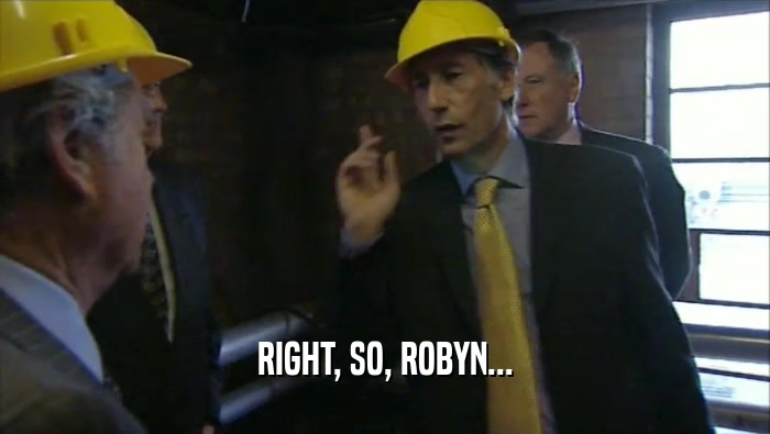 RIGHT, SO, ROBYN...  