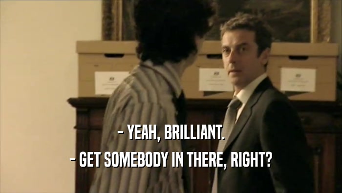 - YEAH, BRILLIANT. - GET SOMEBODY IN THERE, RIGHT? 