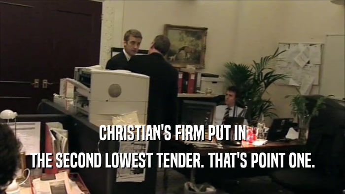 CHRISTIAN'S FIRM PUT IN THE SECOND LOWEST TENDER. THAT'S POINT ONE. 