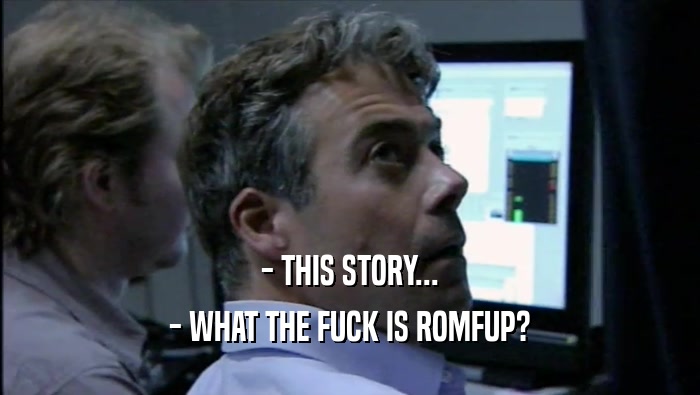 - THIS STORY... - WHAT THE FUCK IS ROMFUP? 