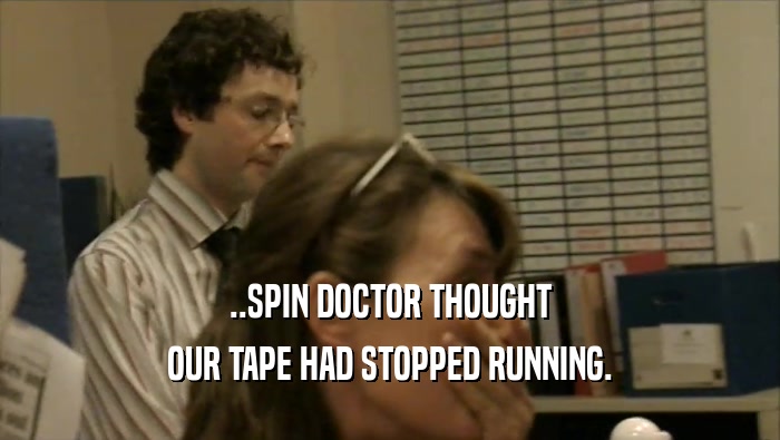..SPIN DOCTOR THOUGHT OUR TAPE HAD STOPPED RUNNING. 