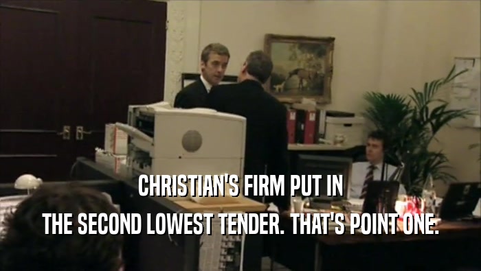 CHRISTIAN'S FIRM PUT IN THE SECOND LOWEST TENDER. THAT'S POINT ONE. 