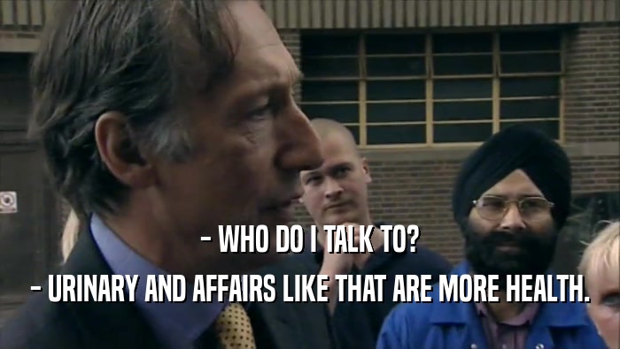 - WHO DO I TALK TO? - URINARY AND AFFAIRS LIKE THAT ARE MORE HEALTH. 