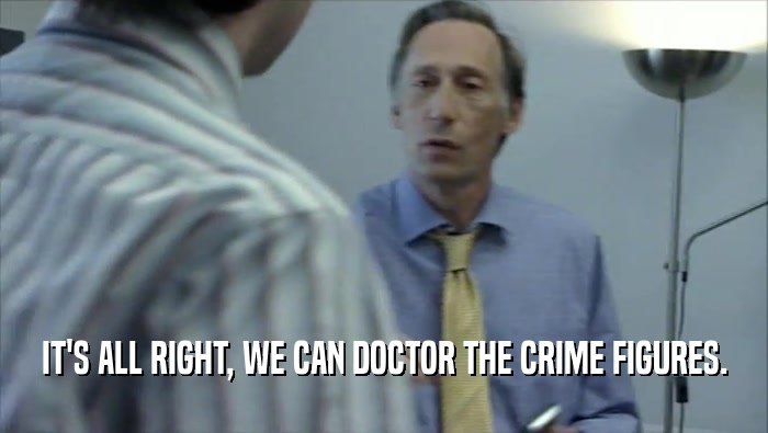 IT'S ALL RIGHT, WE CAN DOCTOR THE CRIME FIGURES.  