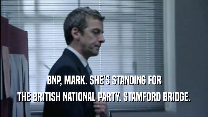 BNP, MARK. SHE'S STANDING FOR
 THE BRITISH NATIONAL PARTY. STAMFORD BRIDGE.
 