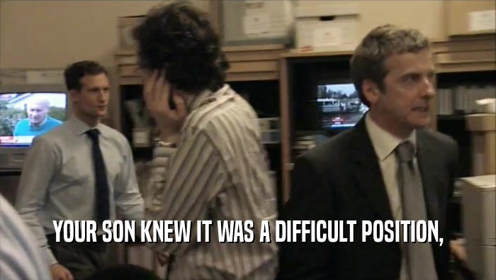 YOUR SON KNEW IT WAS A DIFFICULT POSITION,  