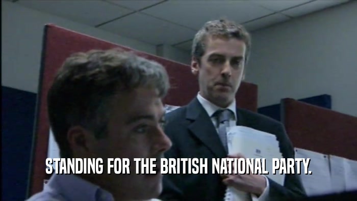STANDING FOR THE BRITISH NATIONAL PARTY.  