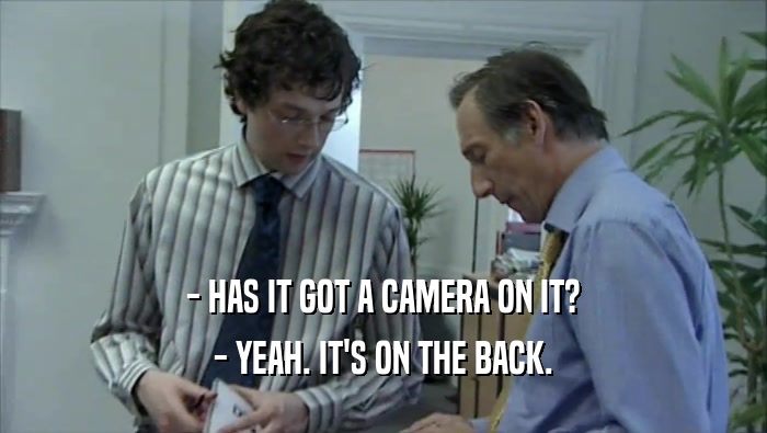 - HAS IT GOT A CAMERA ON IT? - YEAH. IT'S ON THE BACK. 