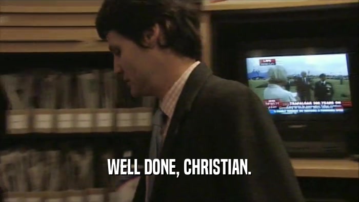 WELL DONE, CHRISTIAN.  