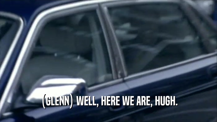(GLENN) WELL, HERE WE ARE, HUGH.  