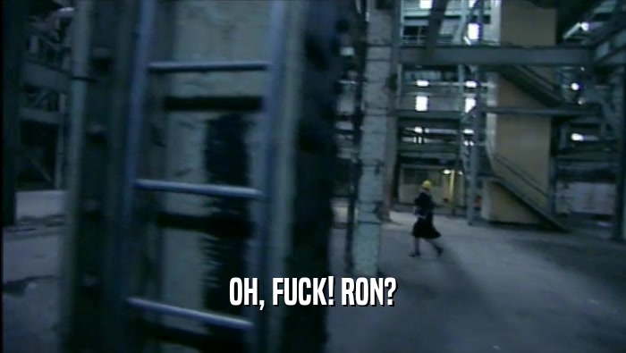 OH, FUCK! RON?  