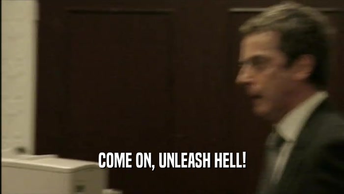 COME ON, UNLEASH HELL!  