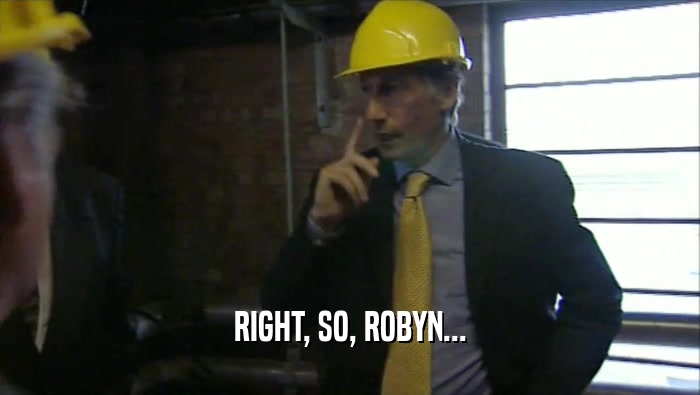 RIGHT, SO, ROBYN...  