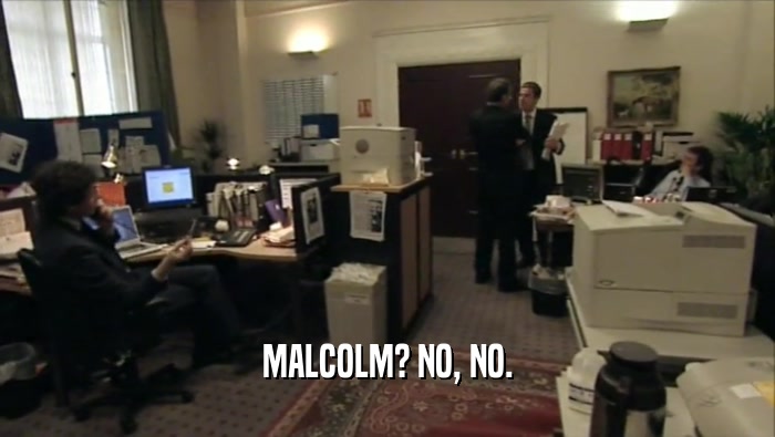 MALCOLM? NO, NO.  
