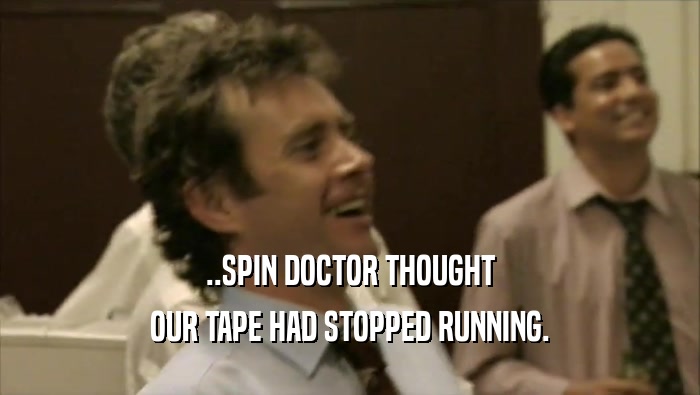 ..SPIN DOCTOR THOUGHT OUR TAPE HAD STOPPED RUNNING. 