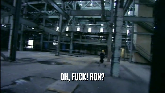 OH, FUCK! RON?  