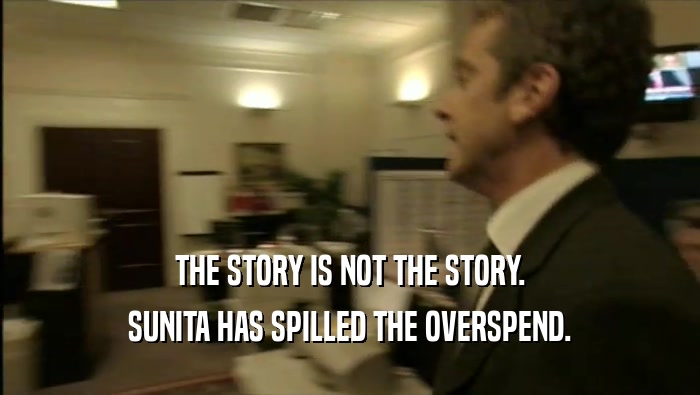 THE STORY IS NOT THE STORY. SUNITA HAS SPILLED THE OVERSPEND. 