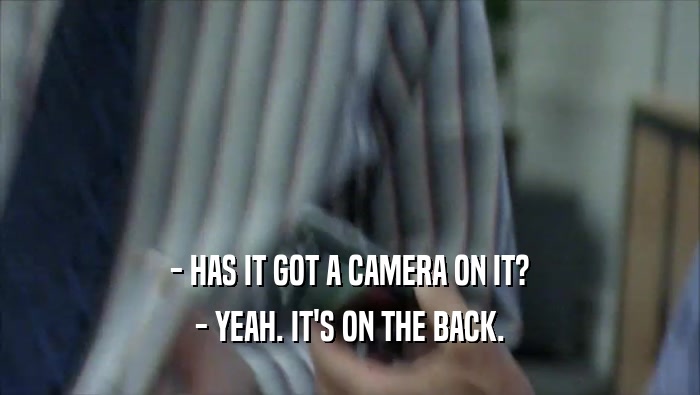- HAS IT GOT A CAMERA ON IT? - YEAH. IT'S ON THE BACK. 