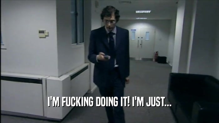 I'M FUCKING DOING IT! I'M JUST...  
