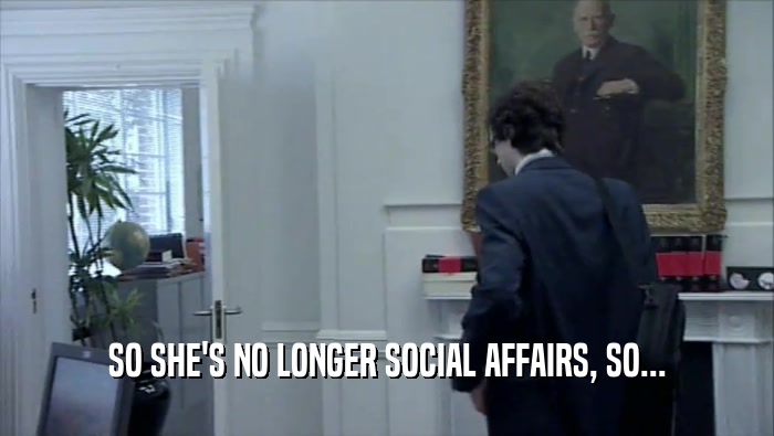 SO SHE'S NO LONGER SOCIAL AFFAIRS, SO...  