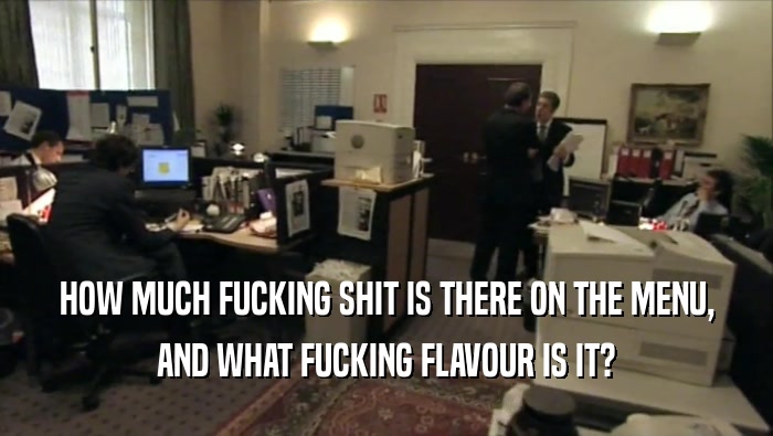 HOW MUCH FUCKING SHIT IS THERE ON THE MENU, AND WHAT FUCKING FLAVOUR IS IT? 