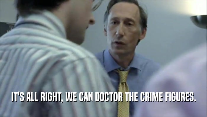 IT'S ALL RIGHT, WE CAN DOCTOR THE CRIME FIGURES.  