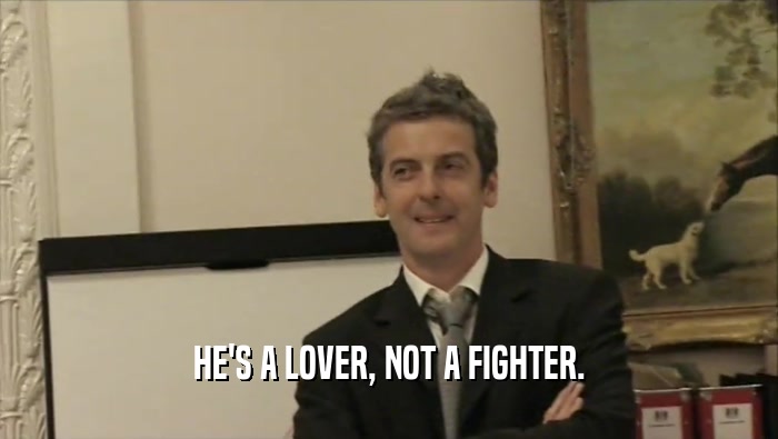 HE'S A LOVER, NOT A FIGHTER.
  